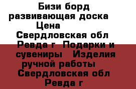 Бизи борд (развивающая доска)  › Цена ­ 2 500 - Свердловская обл., Ревда г. Подарки и сувениры » Изделия ручной работы   . Свердловская обл.,Ревда г.